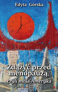 Zdążyć przed menopauzą, czyli moja Ameryka - Edyta Górska - ebook