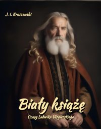 Biały książę. Czasy Ludwika Węgierskiego - Józef Ignacy Kraszewski - ebook