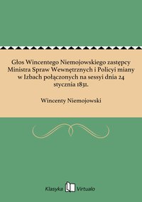 Głos Wincentego Niemojowskiego zastępcy Ministra Spraw Wewnętrznych i Policyi miany w Izbach połączonych na sessyi dnia 24 stycznia 1831. - Wincenty Niemojowski - ebook