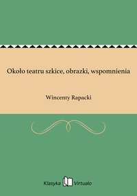 Około teatru szkice, obrazki, wspomnienia - Wincenty Rapacki - ebook