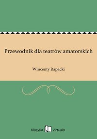 Przewodnik dla teatrów amatorskich - Wincenty Rapacki - ebook