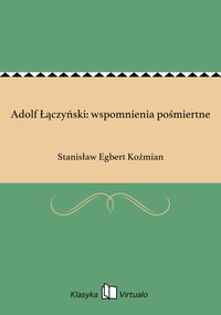 Adolf Łączyński: wspomnienia pośmiertne - Stanisław Egbert Koźmian - ebook