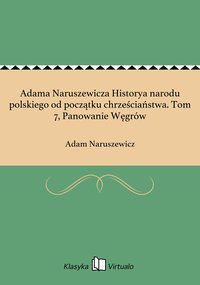 Adama Naruszewicza Historya narodu polskiego od początku chrześciaństwa. Tom 7, Panowanie Węgrów - Adam Naruszewicz - ebook