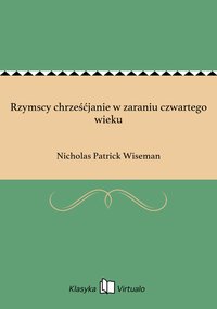 Rzymscy chrześćjanie w zaraniu czwartego wieku - Nicholas Patrick Wiseman - ebook