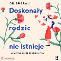 Doskonały rodzic nie istnieje. Mapa świadomego rodzicielstwa - Shefali Tsabary - audiobook