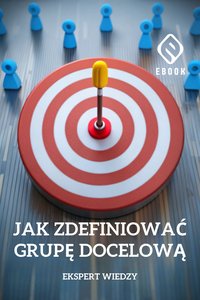 Jak zdefiniować grupę docelową - Ekspert Wiedzy - ebook