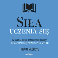 Siła uczenia się. Jak zgłębiać wiedzę, poprawić swoją pamięć i rozwijać się przez całe życie - Thibaut Meurisse - audiobook