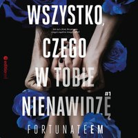 Wszystko, czego w tobie nienawidzę. Część 1 - FortunateEm - audiobook