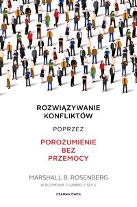 Rozwiązywanie konfliktów poprzez porozumienie bez przemocy - Marshall B. Rosenberg - ebook