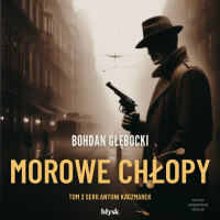 Morowe Chłopy - Bohdan Głębocki - audiobook