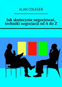 Jak skutecznie negocjować, techniki negocjacji od A do Z - Alan Coleger - ebook