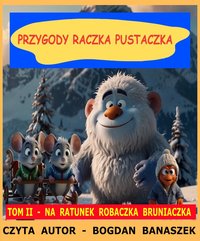 PRZYGODY RACZKA PUSTACZKA ,  TOM II NA RATUNEK ROBACZKA BRUNIACZKA - Bogdan Banaszek - audiobook