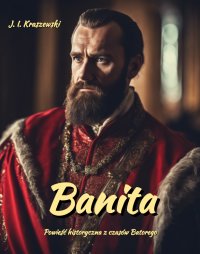 Banita. Czasy Stefana Batorego - Józef Ignacy Kraszewski - ebook