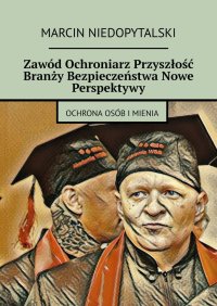 Zawód Ochroniarz Przyszłość Branży Bezpieczeństwa Nowe Perspektywy - Marcin Niedopytalski - ebook