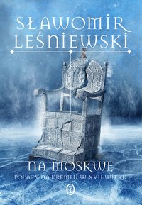 Na Moskwę. Polacy na Kremlu w XVII wieku - Sławomir Leśniewski - ebook