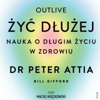 Żyć dłużej. Nauka o długim życiu w zdrowiu - Peter Attia - audiobook