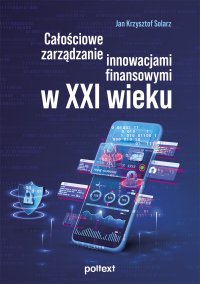 Całościowe zarządzanie innowacjami finansowymi w XXI wieku - Jan K. Solarz - ebook