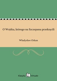 O Wojtku, którego na Szczepana przekręcili - Władysław Orkan - ebook