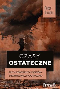 Czasy ostateczne. Elity, kontrelity i ścieżka politycznej dezintegracji - Peter Turchin - ebook