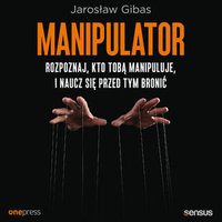 Manipulator. Rozpoznaj, kto Tobą manipuluje, i naucz się przed tym bronić - Jarosław Gibas - audiobook