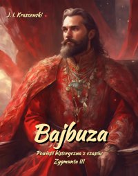 Bajbuza. Powieść historyczna. Czasy Zygmunta III - Józef Ignacy Kraszewski - ebook