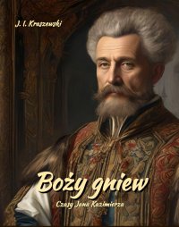 Boży gniew. Czasy Jana Kazimierza - Józef Ignacy Kraszewski - ebook