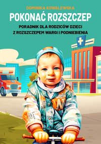 Pokonać rozszczep. Poradnik dla rodziców dzieci z rozszczepem wargi i podniebienia. - Dominika Kowalewska - ebook