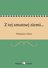 Z tej smutnej ziemi... - Władysław Orkan - ebook