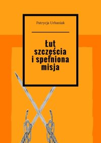 Łut szczęścia i spełniona misja - Patrycja Urbaniak - ebook