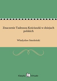 Znaczenie Tadeusza Kościuszki w dziejach polskich - Władysław Smoleński - ebook