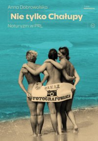 Nie tylko Chałupy. Naturyzm w PRL - Anna Dobrowolska - ebook