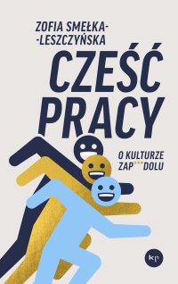 Cześć pracy. O kulturze zapierdolu - Zofia Smełka-Leszczyńska - ebook