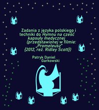 Zadania z języka polskiego i techniki do Hymnu na cześć kapsuły medycznej (przedstawionej w filmie: „Prometeusz” {2012, reż. Ridley Scott}) - Patryk Daniel Garkowski - ebook