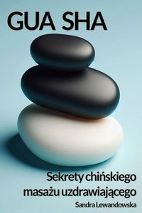 Gua Sha. Sekrety chińskiego masażu uzdrawiającego - Sandra Lewandowska - ebook