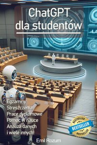 ChatGPT i AI dla Studentów. Poradnik, jak Sztuczna Inteligencja może Ci pomóc w nauce i pisaniu prac na studiach - Emil Rozum - ebook