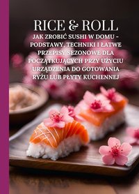 Rice & Roll: Jak zrobić sushi w domu - podstawy, techniki i łatwe przepisy sezonowe dla początkujących przy użyciu urządzenia do gotowania ryżu lub płyty kuchennej - Marcus Grain - ebook