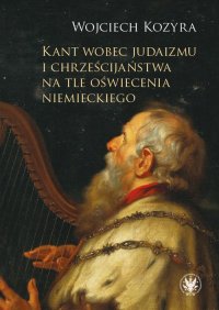 Kant wobec judaizmu i chrześcijaństwa na tle oświecenia niemieckiego - Wojciech Kozyra - ebook