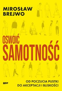 Oswoić samotność. Od poczucia pustki do akceptacji i bliskości - Mirosław Brejwo - ebook