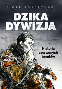 Dzika dywizja. Historia Czerwonych Beretów - Piotr Korczyński - ebook