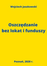 Oszczędzanie bez lokat i funduszy - Wojciech Jaszkowski - ebook