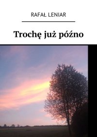 Trochę już późno - Rafał Leniar - ebook