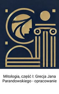 Mitologia, część I: Grecja Jana Parandowskiego - opracowanie - Wiedza24h.pl - ebook