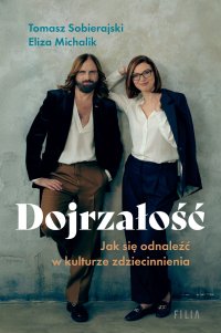 Dojrzałość. Jak odnaleźć się w kulturze zdziecinnienia - Eliza Michalik - ebook