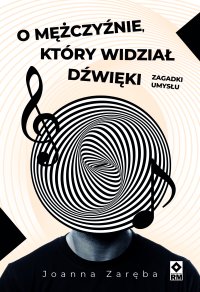 O mężczyźnie, który widział dźwięki. Zagadki umysłu - Joanna Zaręba - ebook