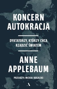 Koncern Autokracja Dyktatorzy, którzy chcą rządzić światem - Anne Applebaum - ebook