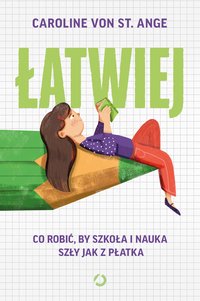 Łatwiej. Co robić, by szkoła i nauka szły jak z płatka - Caroline von St. Ange - ebook