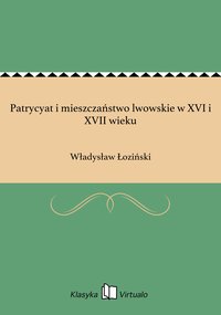 Patrycyat i mieszczaństwo lwowskie w XVI i XVII wieku - Władysław Łoziński - ebook