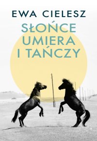 Słońce umiera i tańczy - Ewa Cielesz - ebook