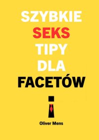 Szybkie seks tipy dla facetów - Oliver Mens - ebook