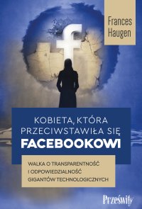 Kobieta, która przeciwstawiła się Facebookowi. Walka o transparentność i odpowiedzialność gigantów technologicznych - Frances Haugen - ebook